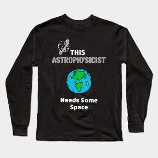 This Astrophysicist Needs Some Space Long Sleeve T-Shirt